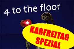 4 to the floor - Karfreitag-Spezial