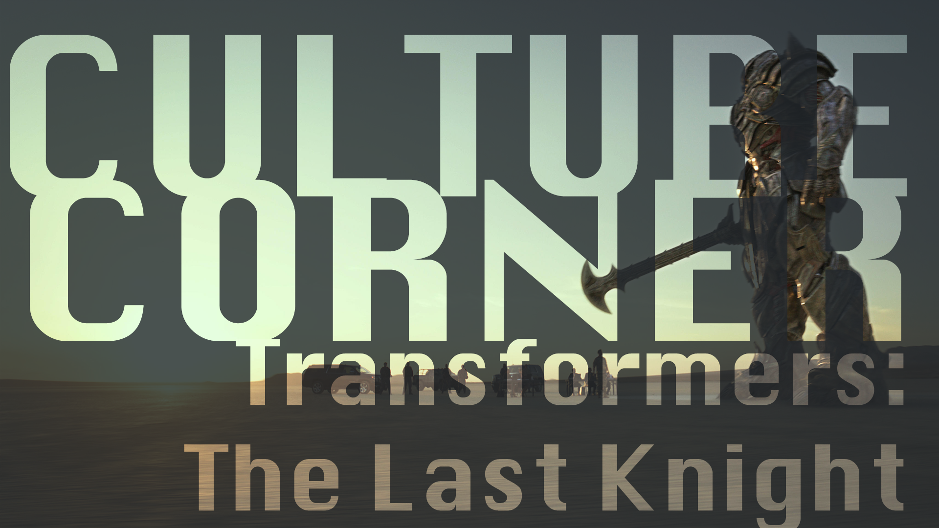 Culture Corner Pt. 38: Transformers: The Last Knight